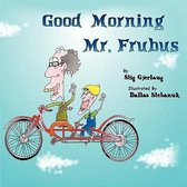 Good Morning Mr. Frubus