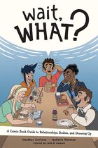 Wait, What?: A Comic Book Guide to Relationships, Bodies, and Growing Up