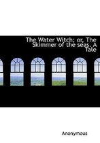 The Water Witch; Or, the Skimmer of the Seas. a Tale