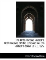The Ante-Nicene Fathers. Translations of the Writings of the Fathers Down to A.D. 325.