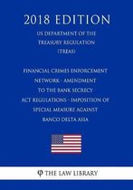 Financial Crimes Enforcement Network - Amendment to the Bank Secrecy ACT Regulations - Imposition of Special Measure Against Banco Delta Asia (Us Department of the Treasury Regulation) (Treas