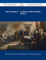 Art in America - A Critical and Historial Sketch - The Original Classic Edition