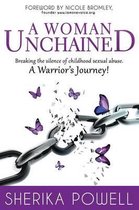 A Woman Unchained: Breaking The Silence of Childhood Sexual Abuse. A Warrior's Journey!