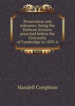 Persecution and tolerance, being the Hulsean lectures preached before the University of Cambridge in 1893-4