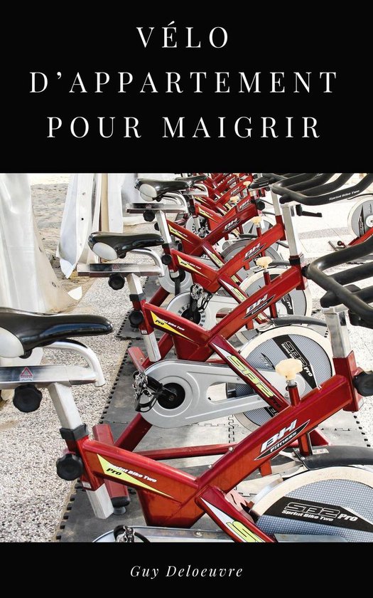 Vélo d'appartement pour maigrir (ebook), Guy Deloeuvre | 1230002629179 |  Livres | bol.com