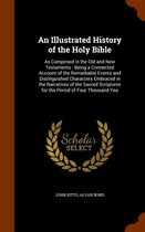 An Illustrated History of the Holy Bible: As Compirsed in the Old and New Testaments