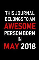 This Journal belongs to an Awesome Person Born in May 2018