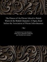 The Fitness of the Private School to British Wants & the British Character