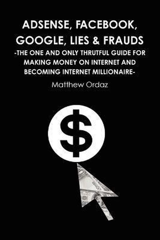 Adsense, Facebook, Google, Lies & Frauds -The one and only t ... - cover