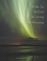Wake up Be Kind Be Loving Be Amazing!