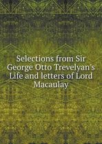 Selections from Sir George Otto Trevelyan's Life and letters of Lord Macaulay