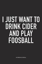I Just Want To Drink Cider And Play Foosball