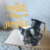 The The Tassel Is Worth the Hassle