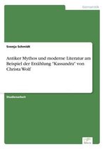 Antiker Mythos und moderne Literatur am Beispiel der Erzählung Kassandra von Christa Wolf