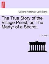 The True Story of the Village Priest; Or, the Martyr of a Secret.