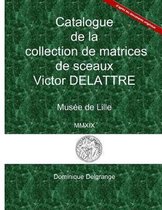 Catalogue de la Collection de Matrices de Sceaux Victor Delattre