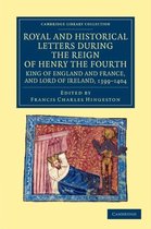 Royal and Historical Letters During the Reign of Henry the Fourth, King of England and France, and Lord of Ireland, 1399âE1404