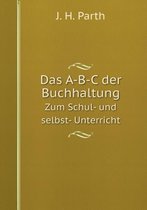 Das A-B-C Der Buchhaltung Zum Schul- Und Selbst- Unterricht