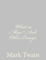 What is Man? And Other Essays