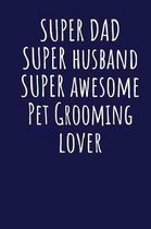Super Dad Super Husband Super Awesome Pet Grooming Lover