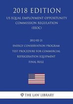 2012-02-21 Energy Conservation Program - Test Procedure for Commercial Refrigeration Equipment - Final Rule (Us Energy Efficiency and Renewable Energy Office Regulation) (Eere) (2018 Edition)