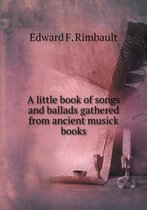 A little book of songs and ballads gathered from ancient musick books