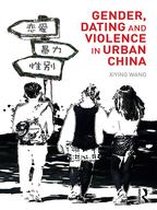 Routledge Culture, Society, Business in East Asia Series - Gender, Dating and Violence in Urban China