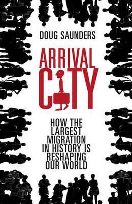 Couverture du livre "Arrival City" par Doug Saunders. Une silhouette humaine stylisée avec une valise dans les lettres rouges "ARRIVAL CITY". Entouré de silhouettes de personnes.