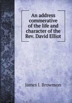 An address commerative of the life and character of the Rev. David Elliot