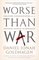 Worse Than War, Genocide, Eliminationism, and the Ongoing Assault on Humanity - Daniel Goldhagen