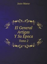 El General Artigas Y Su Epoca Tomo 2