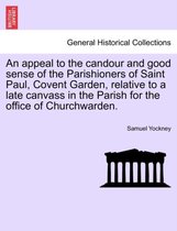 An Appeal to the Candour and Good Sense of the Parishioners of Saint Paul, Covent Garden, Relative to a Late Canvass in the Parish for the Office of Churchwarden.
