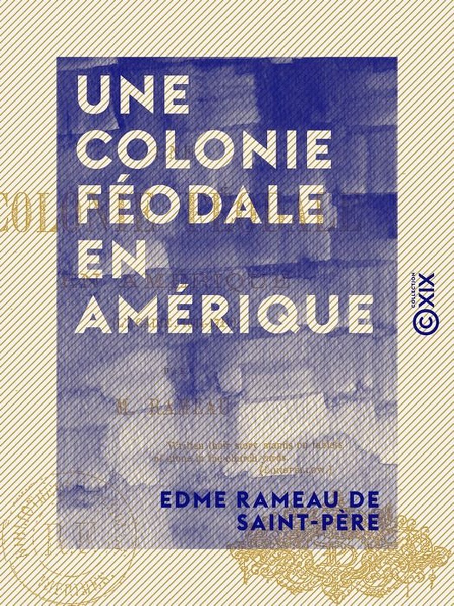 Une colonie féodale en Amérique - L'Acadie, 1604-1710 - Edme Rameau de Saint-Pere