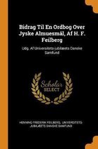 Bidrag Til En Ordbog Over Jyske Almuesm l, AF H. F. Feilberg