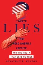 Twelve Lies That Hold America Captive And the Truth That Sets Us Free