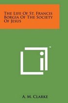 The Life of St. Francis Borgia of the Society of Jesus