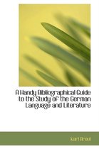 A Handy Bibliographical Guide to the Study of the German Language and Literature