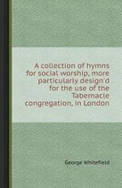 A Collection of Hymns for Social Worship, More Particularly Design'd for the Use of the Tabernacle Congregation, in London