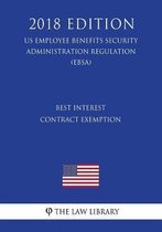 Best Interest Contract Exemption (Us Employee Benefits Security Administration Regulation) (Ebsa) (2018 Edition)