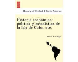 Historia Econo Mico-Politica y Estadi Stica de La Isla de Cuba, Etc.