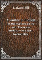 A winter in Florida or, Observations on the soil, climate and products of our semi-tropical state