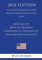 Medicare and Medicaid Programs - Conditions of Participation for Home Health Agencies (Us Centers for Medicare and Medicaid Services Regulation) (Cms) (2018 Edition)