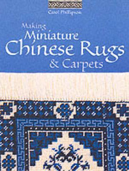 Making Miniature Chinese Rugs and Carpets, Carol Phillipson