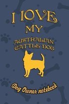 I Love My Australian Cattle Dog - Dog Owner's Notebook