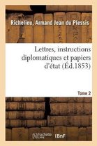 Lettres, Instructions Diplomatiques Et Papiers d'�tat Du Cardinal de Richelieu. Tome 2