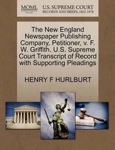 The New England Newspaper Publishing Company, Petitioner, V. F. W. Griffith. U.S. Supreme Court Transcript of Record with Supporting Pleadings