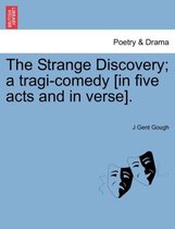 The Strange Discovery; A Tragi-Comedy [In Five Acts and in Verse].