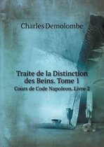 Traite de la Distinction des Beins. Tome 1 Cours de Code Napoleon. Livre 2