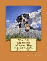 I Want a Pet Entlebucher Mountain Dog