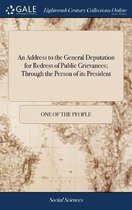 An Address to the General Deputation for Redress of Public Grievances; Through the Person of Its President